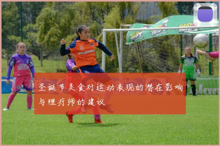 圣诞节美食对运动表现的潜在影响与理疗师的建议